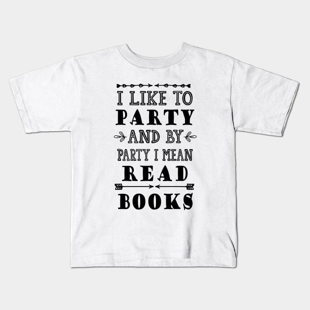I Like to Party and by Party I Mean Read Books Kids T-Shirt by kirayuwi